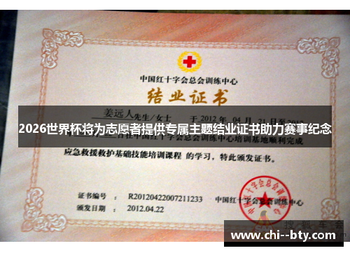 2026世界杯将为志愿者提供专属主题结业证书助力赛事纪念