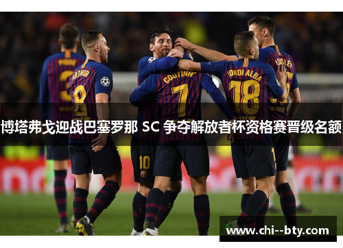 博塔弗戈迎战巴塞罗那 SC 争夺解放者杯资格赛晋级名额