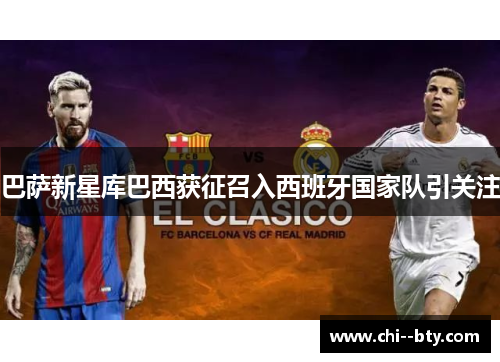 巴萨新星库巴西获征召入西班牙国家队引关注