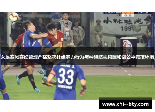 女足赛风赛纪管理严格坚决杜绝暴力行为与种族歧视构建和谐公平竞技环境