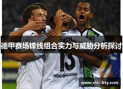 德甲赛场锋线组合实力与威胁分析探讨