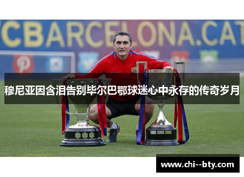 穆尼亚因含泪告别毕尔巴鄂球迷心中永存的传奇岁月