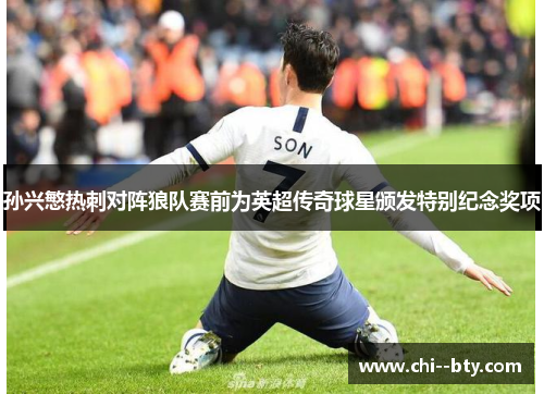 孙兴慜热刺对阵狼队赛前为英超传奇球星颁发特别纪念奖项