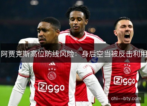 阿贾克斯高位防线风险：身后空当被反击利用