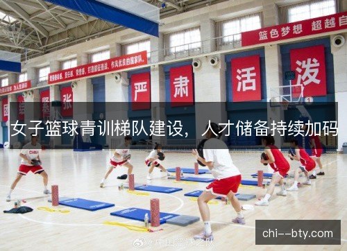 女子篮球青训梯队建设，人才储备持续加码