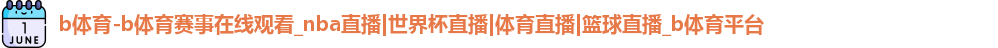 b体育-b体育赛事在线观看_nba直播|世界杯直播|体育直播|篮球直播_b体育平台